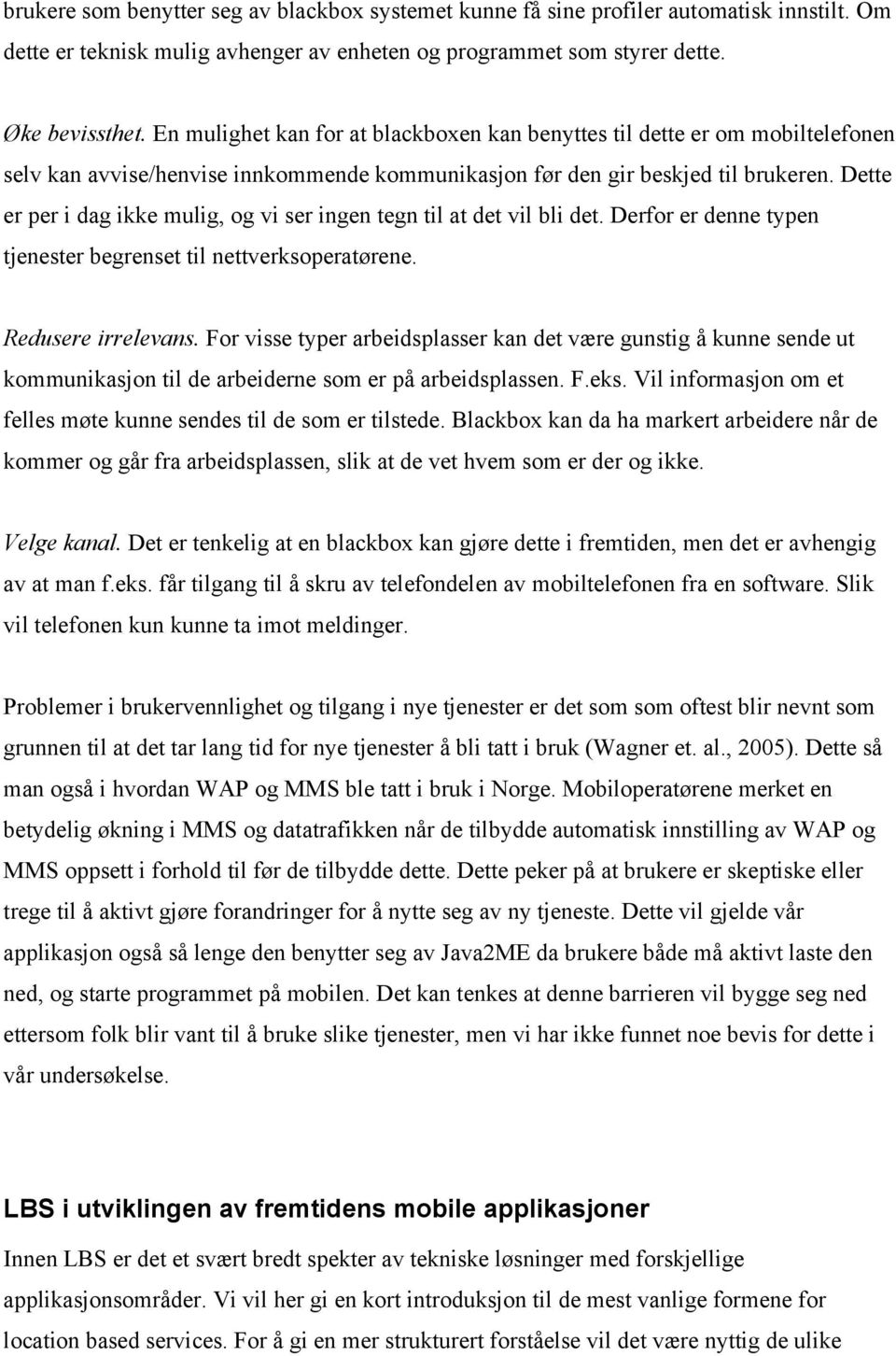 Dette er per i dag ikke mulig, og vi ser ingen tegn til at det vil bli det. Derfor er denne typen tjenester begrenset til nettverksoperatørene. Redusere irrelevans.