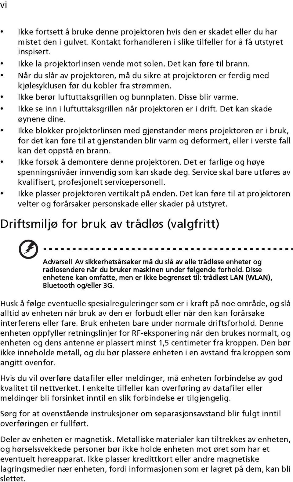 Ikke berør luftuttaksgrillen og bunnplaten. Disse blir varme. Ikke se inn i luftuttaksgrillen når projektoren er i drift. Det kan skade øynene dine.