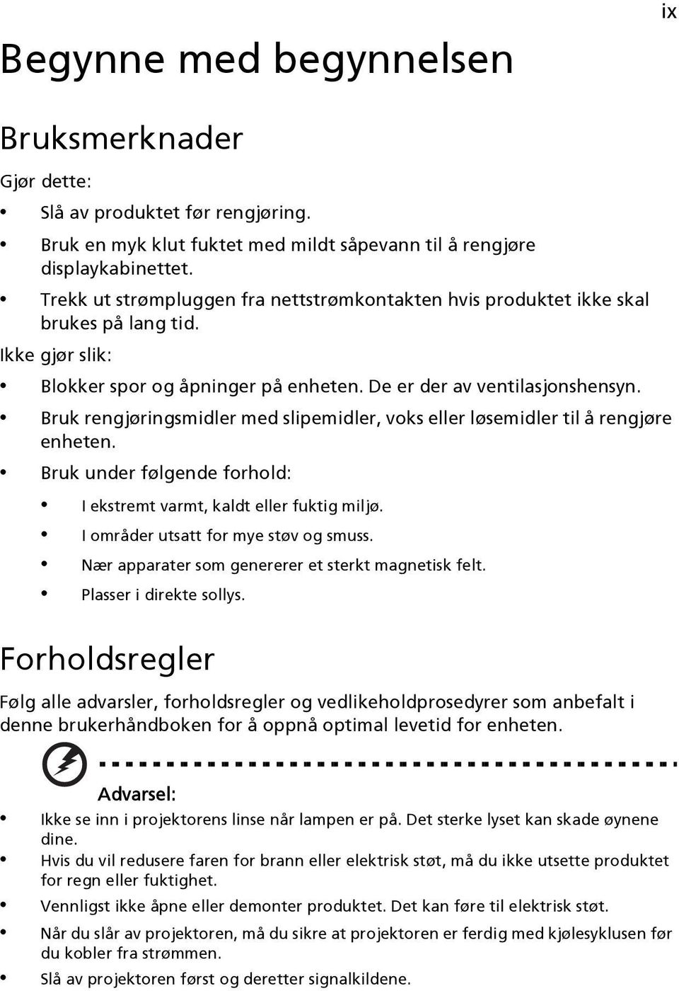 Bruk rengjøringsmidler med slipemidler, voks eller løsemidler til å rengjøre enheten. Bruk under følgende forhold: I ekstremt varmt, kaldt eller fuktig miljø. I områder utsatt for mye støv og smuss.