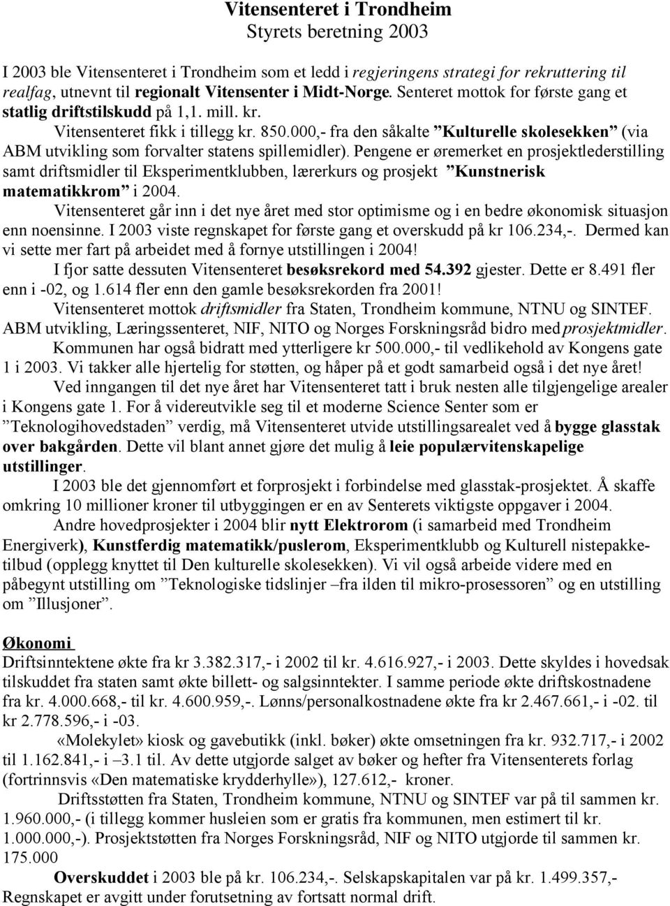 000,- fra den såkalte Kulturelle skolesekken (via ABM utvikling som forvalter statens spillemidler).