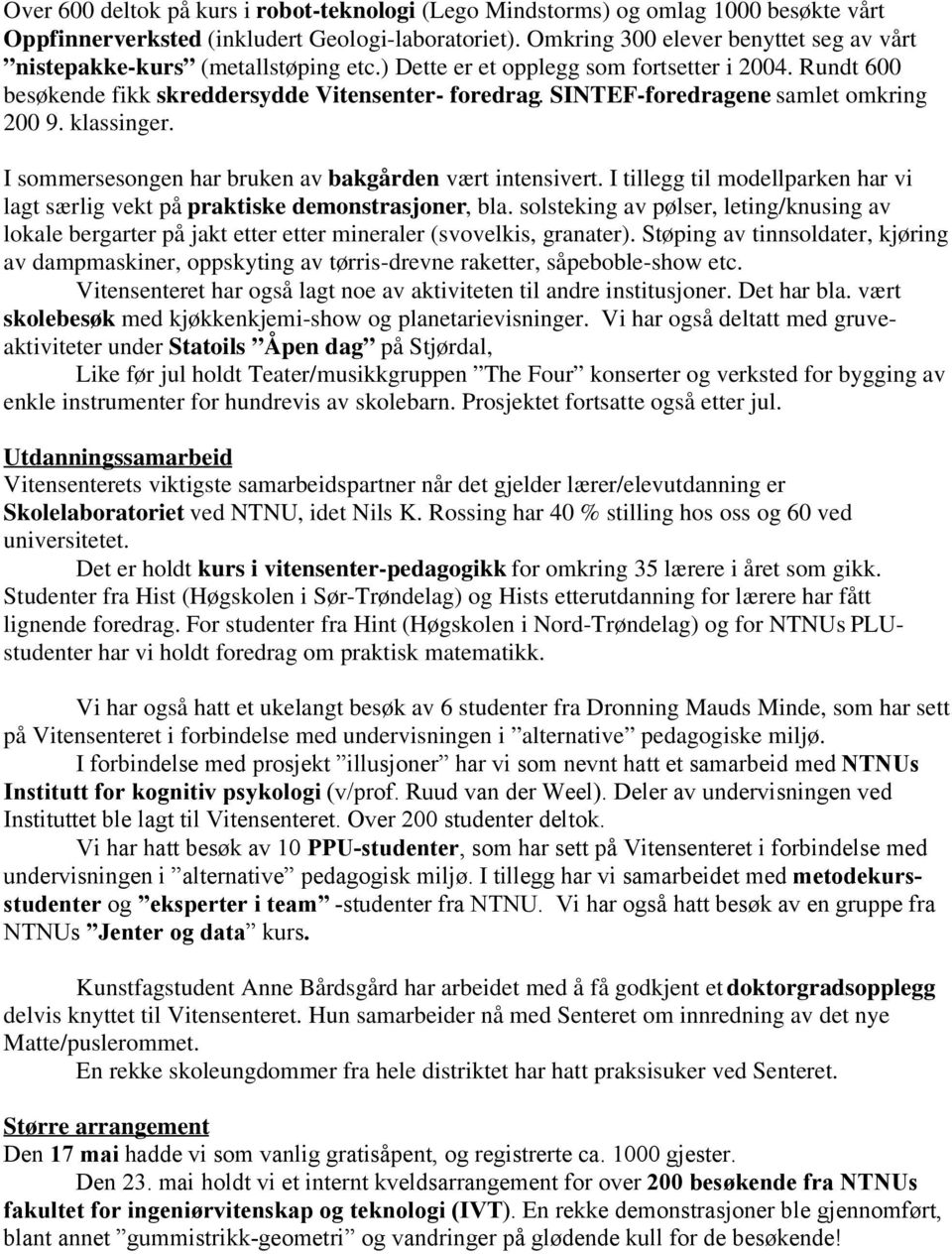 SINTEF-foredragene samlet omkring 200 9. klassinger. I sommersesongen har bruken av bakgården vært intensivert. I tillegg til modellparken har vi lagt særlig vekt på praktiske demonstrasjoner, bla.