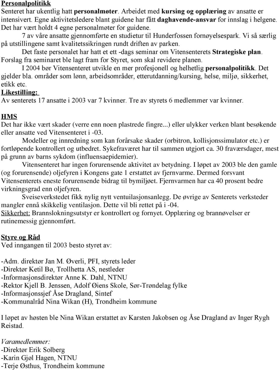 7 av våre ansatte gjennomførte en studietur til Hunderfossen fornøyelsespark. Vi så særlig på utstillingene samt kvalitetssikringen rundt driften av parken.