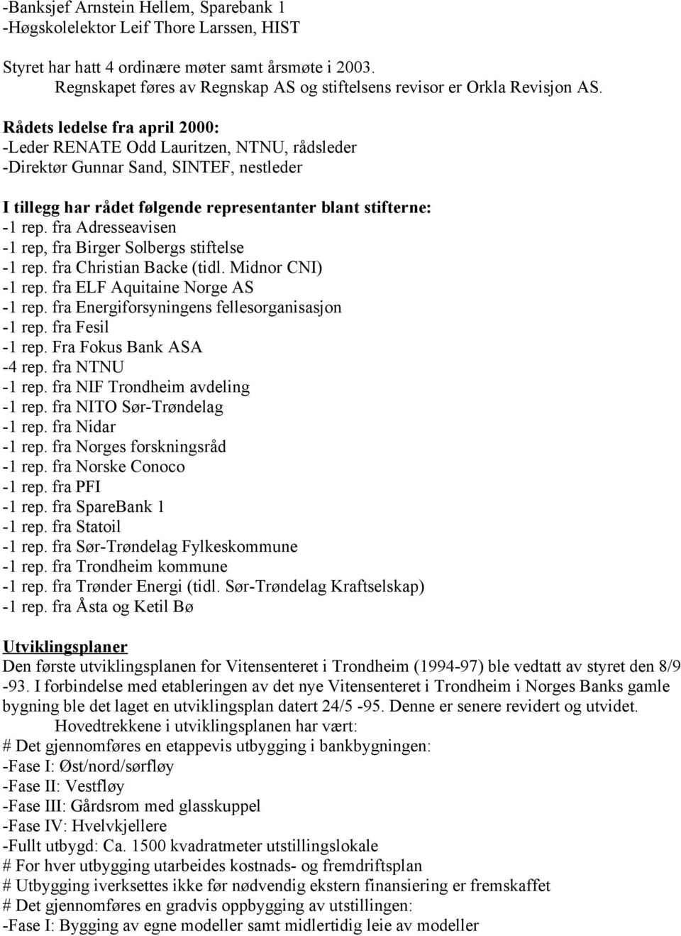 Rådets ledelse fra april 2000: -Leder RENATE Odd Lauritzen, NTNU, rådsleder -Direktør Gunnar Sand, SINTEF, nestleder I tillegg har rådet følgende representanter blant stifterne: -1 rep.