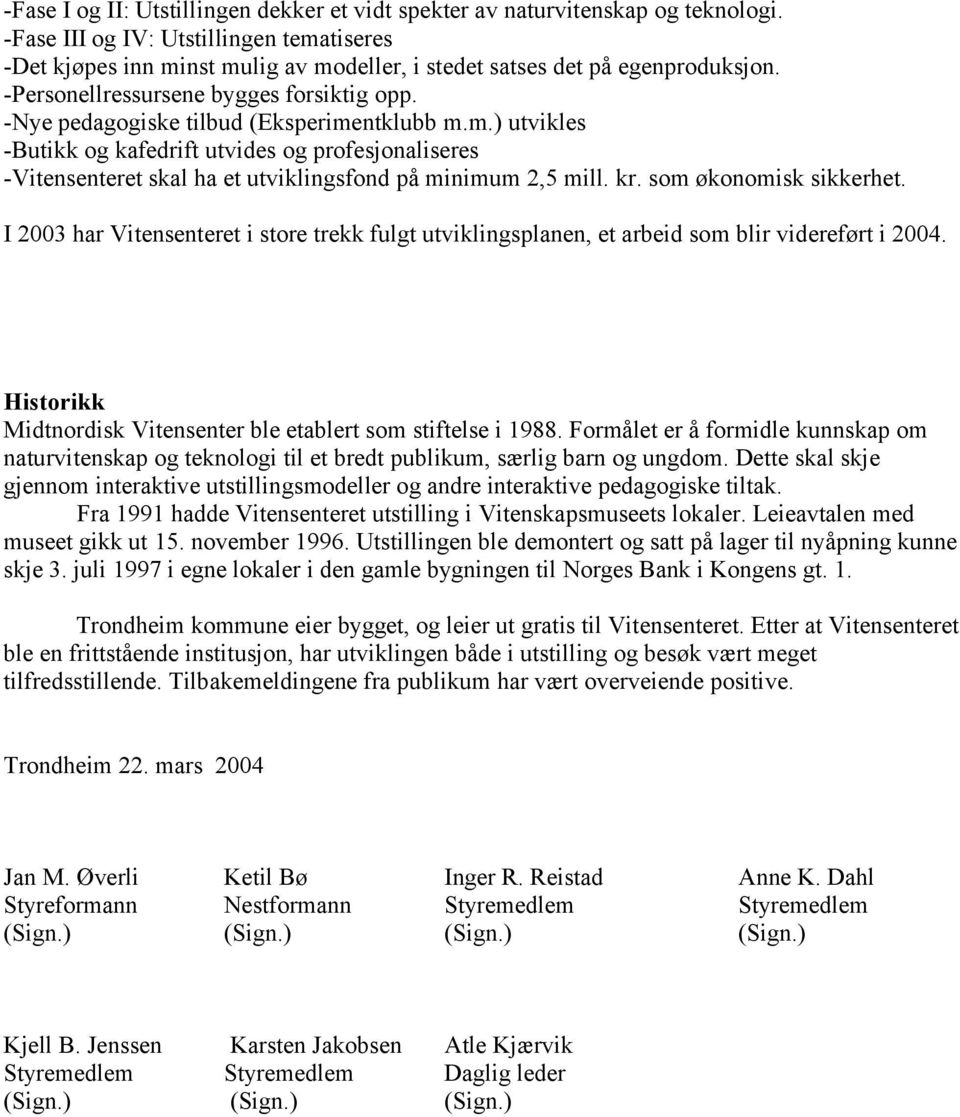 -Nye pedagogiske tilbud (Eksperimentklubb m.m.) utvikles -Butikk og kafedrift utvides og profesjonaliseres -Vitensenteret skal ha et utviklingsfond på minimum 2,5 mill. kr. som økonomisk sikkerhet.