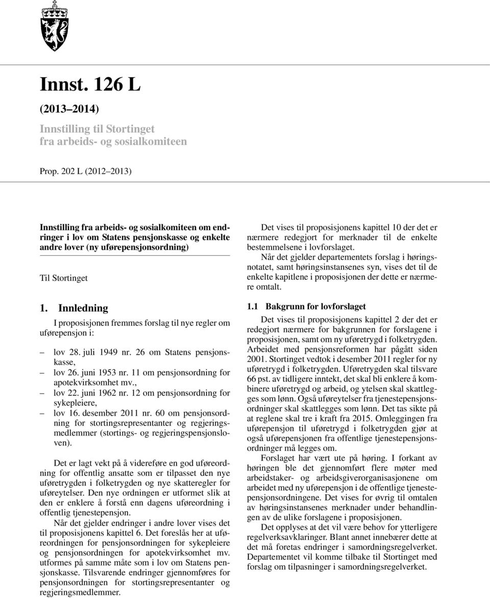 Innledning I proposisjonen fremmes forslag til nye regler om uførepensjon i: lov 28. juli 1949 nr. 26 om Statens pensjonskasse, lov 26. juni 1953 nr. 11 om pensjonsordning for apotekvirksomhet mv.