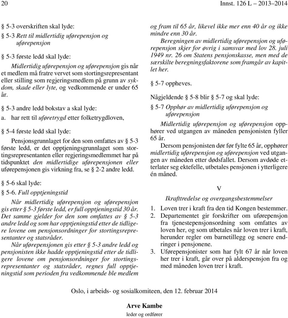 vervet som stortingsrepresentant eller stilling som regjeringsmedlem på grunn av sykdom, skade eller lyte, og vedkommende er under 65 år. 5-3 andre ledd bokstav a skal lyde: a.