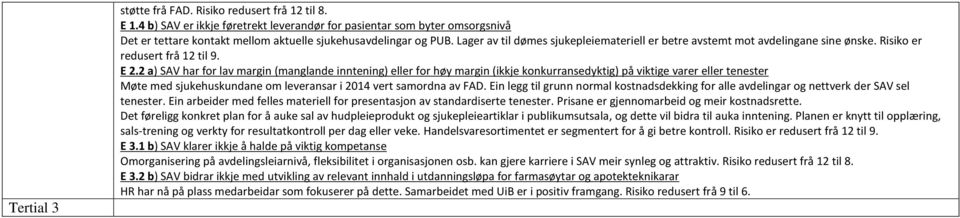 2 a) SAV har for lav margin (manglande inntening) eller for høy margin (ikkje konkurransedyktig) på viktige varer eller tenester Møte med sjukehuskundane om leveransar i 2014 vert samordna av FAD.