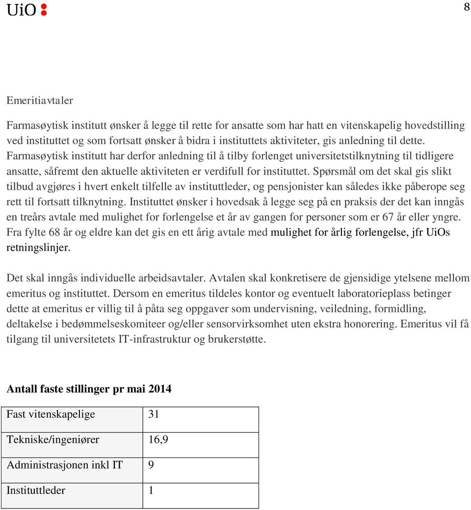 Spørsmål om det skal gis slikt tilbud avgjøres i hvert enkelt tilfelle av instituttleder, og pensjonister kan således ikke påberope seg rett til fortsatt tilknytning.