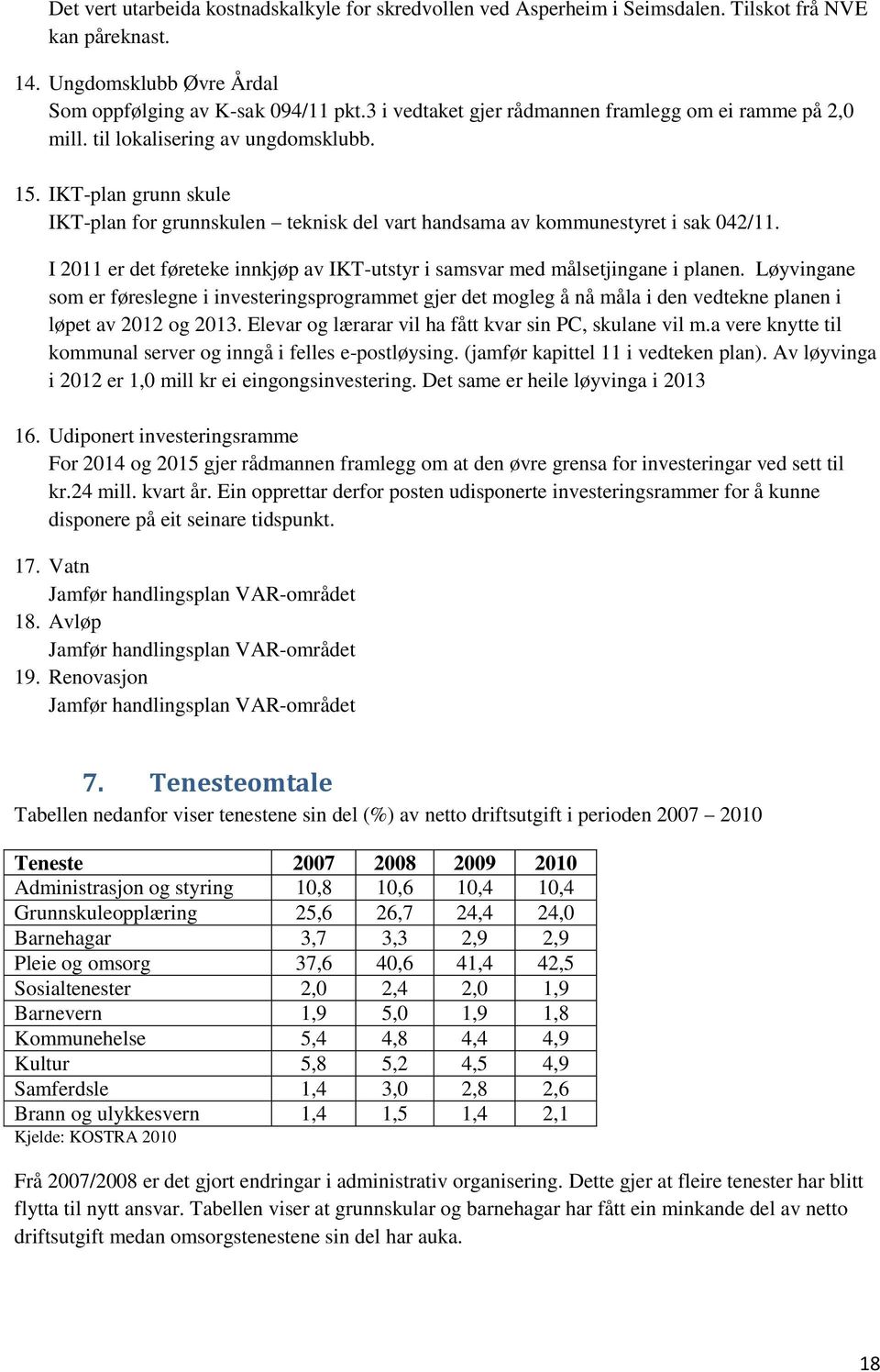 IKT-plan grunn skule IKT-plan for grunnskulen teknisk del vart handsama av kommunestyret i sak 042/11. I 2011 er det føreteke innkjøp av IKT-utstyr i samsvar med målsetjingane i planen.