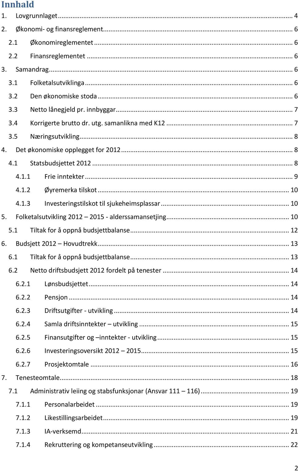 .. 10 4.1.3 Investeringstilskot til sjukeheimsplassar... 10 5. Folketalsutvikling 2012 2015 - alderssamansetjing... 10 5.1 Tiltak for å oppnå budsjettbalanse... 12 6. Budsjett 2012 Hovudtrekk... 13 6.