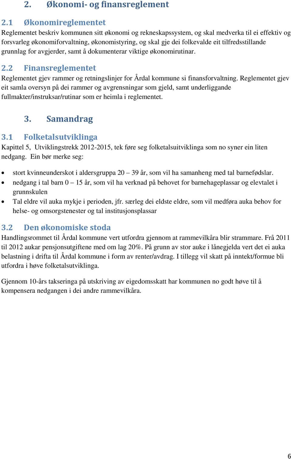 tilfredsstillande grunnlag for avgjerder, samt å dokumenterar viktige økonomirutinar. 2.2 Finansreglementet Reglementet gjev rammer og retningslinjer for Årdal kommune si finansforvaltning.