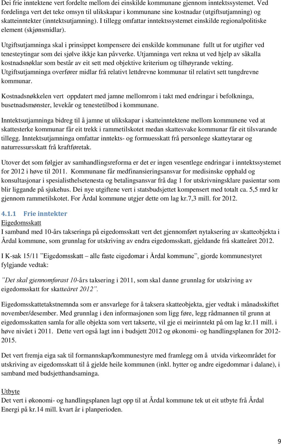 I tillegg omfattar inntektssystemet einskilde regionalpolitiske element (skjønsmidlar).