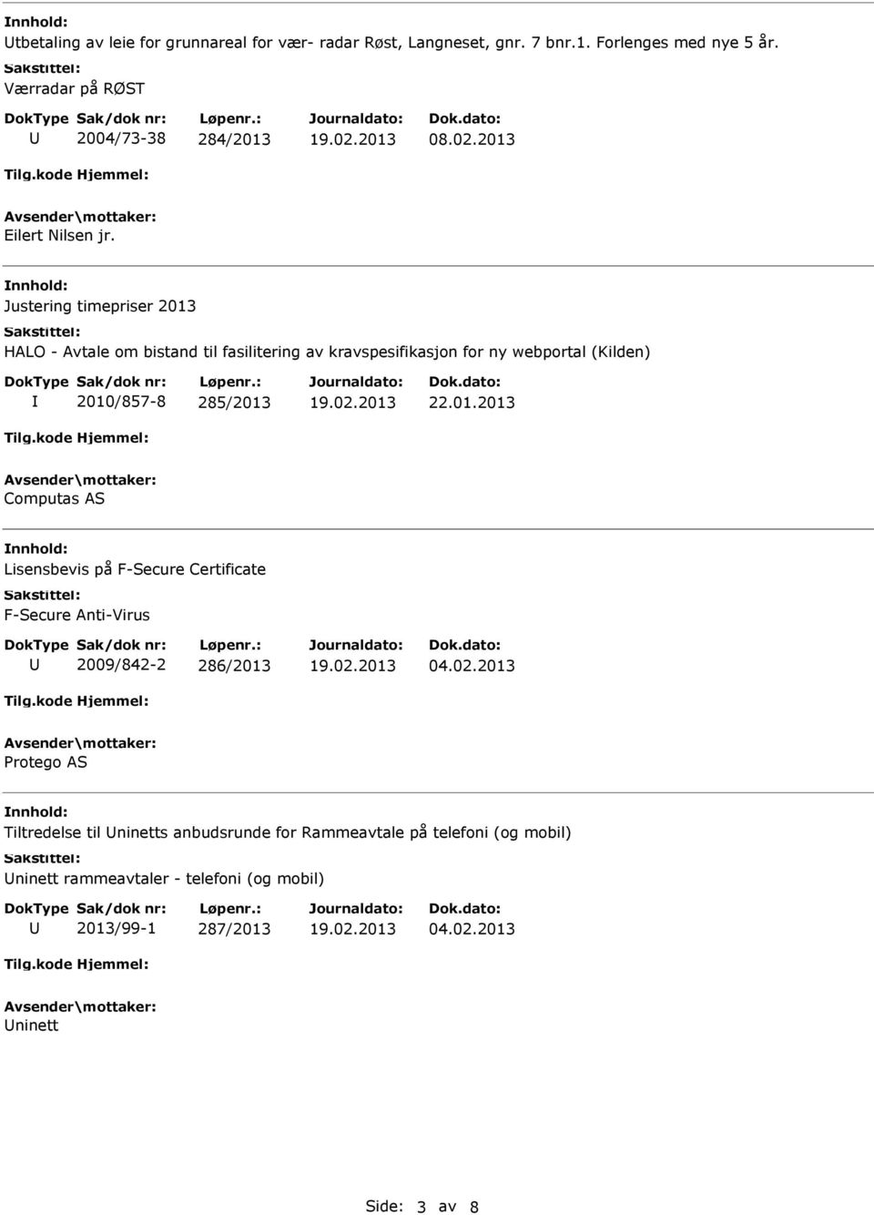 Justering timepriser 2013 HALO - Avtale om bistand til fasilitering av kravspesifikasjon for ny webportal (Kilden) 2010/857-8 285/2013 22.01.2013 Computas AS Lisensbevis på F-Secure Certificate F-Secure Anti-Virus 2009/842-2 286/2013 04.