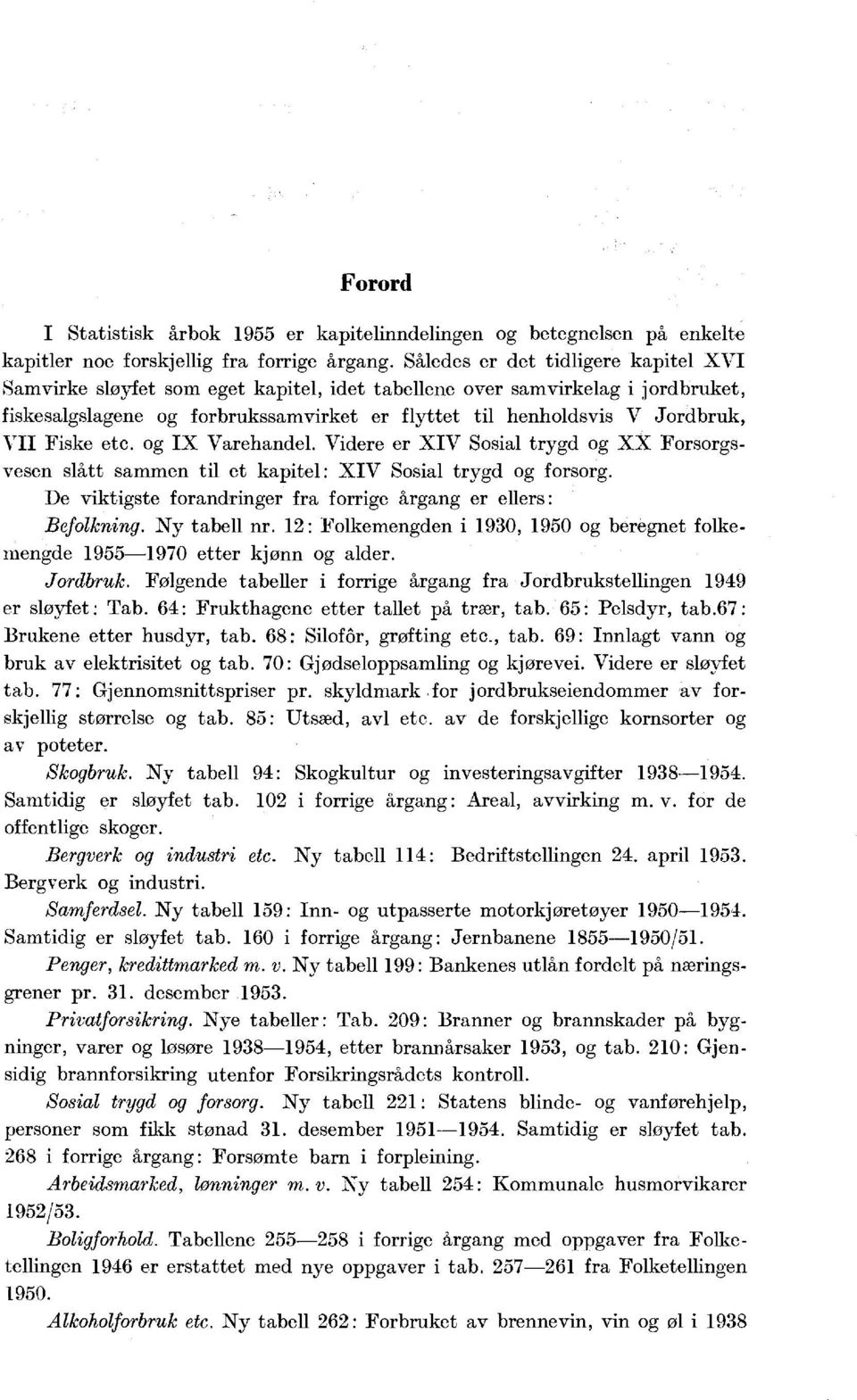 Fiske etc. og IX Varehandel. Videre er XIV Sosial trygd og XX Forsorgsvesen slått sammen til et kapitel: XIV Sosial trygd og forsorg.