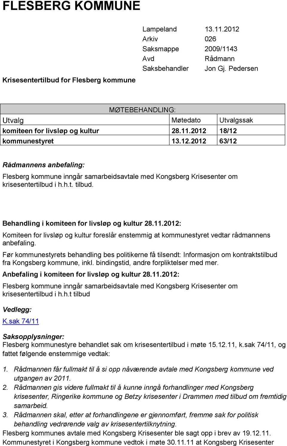 18/12 kommunestyret 13.12.2012 63/12 Rådmannens anbefaling: Flesberg kommune inngår samarbeidsavtale med Kongsberg Krisesenter om krisesentertilbud i h.h.t. tilbud.