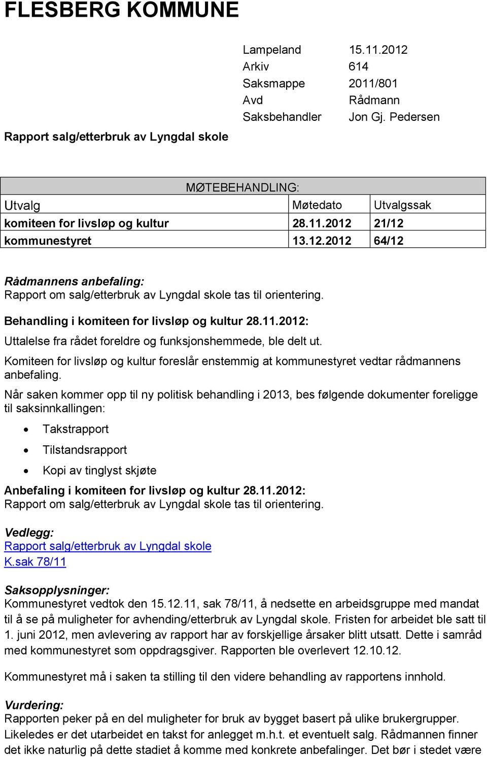 Behandling i komiteen for livsløp og kultur 28.11.2012: Uttalelse fra rådet foreldre og funksjonshemmede, ble delt ut.