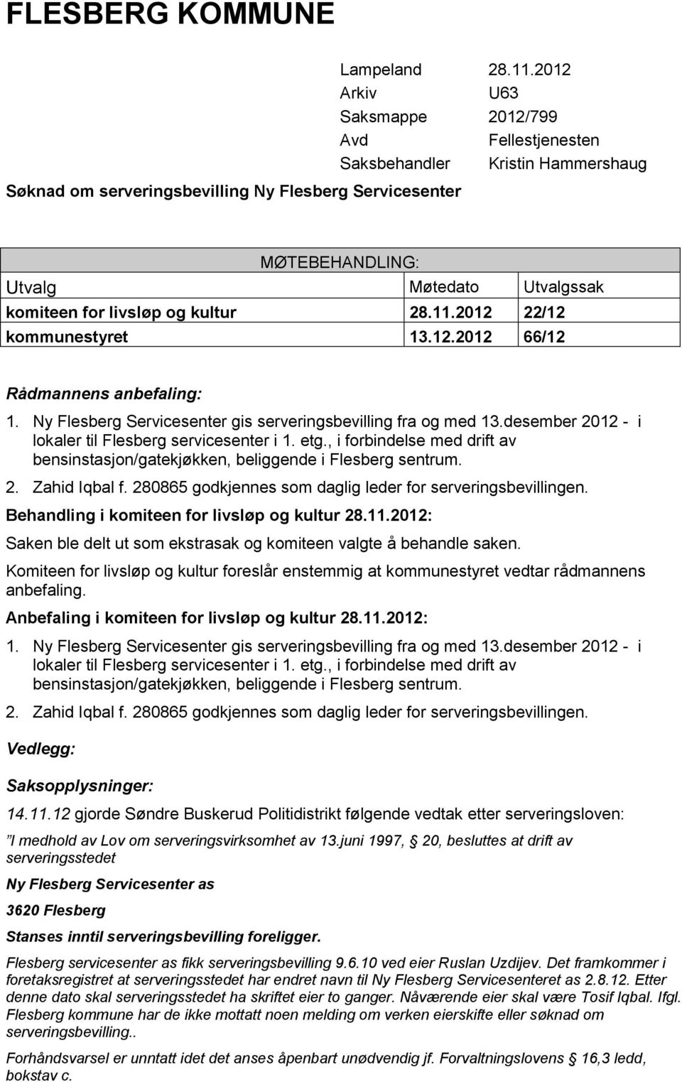 Ny Flesberg Servicesenter gis serveringsbevilling fra og med 13.desember 2012 - i lokaler til Flesberg servicesenter i 1. etg.