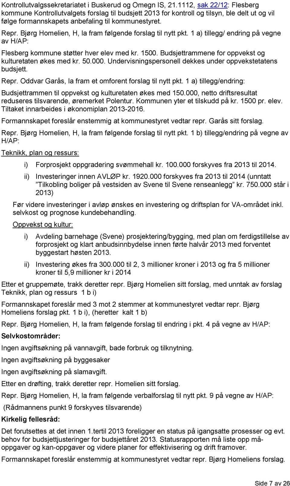 Bjørg Homelien, H, la fram følgende forslag til nytt pkt. 1 a) tillegg/ endring på vegne av H/AP: Flesberg kommune støtter hver elev med kr. 1500.