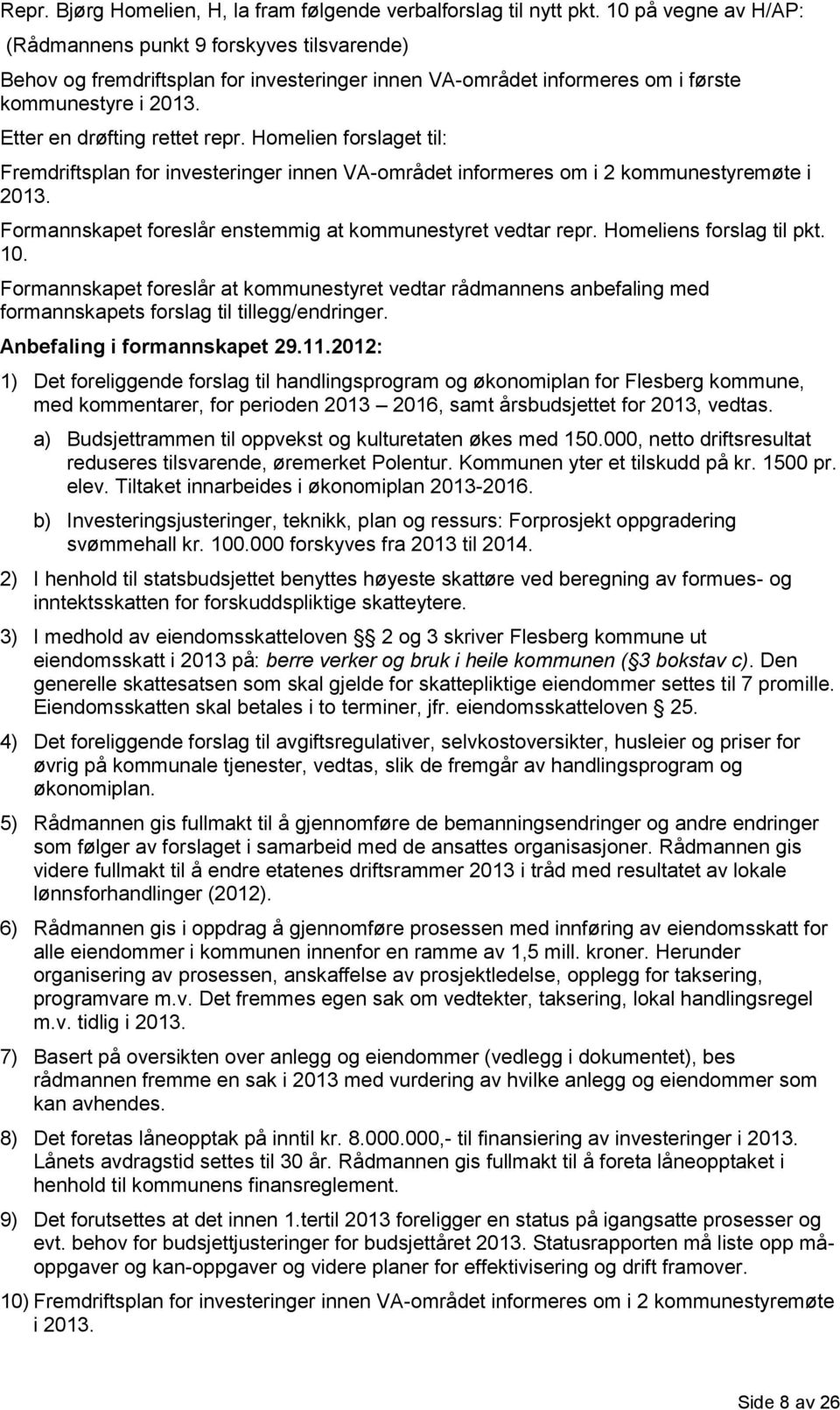 Homelien forslaget til: Fremdriftsplan for investeringer innen VA-området informeres om i 2 kommunestyremøte i 2013. Formannskapet foreslår enstemmig at kommunestyret vedtar repr.