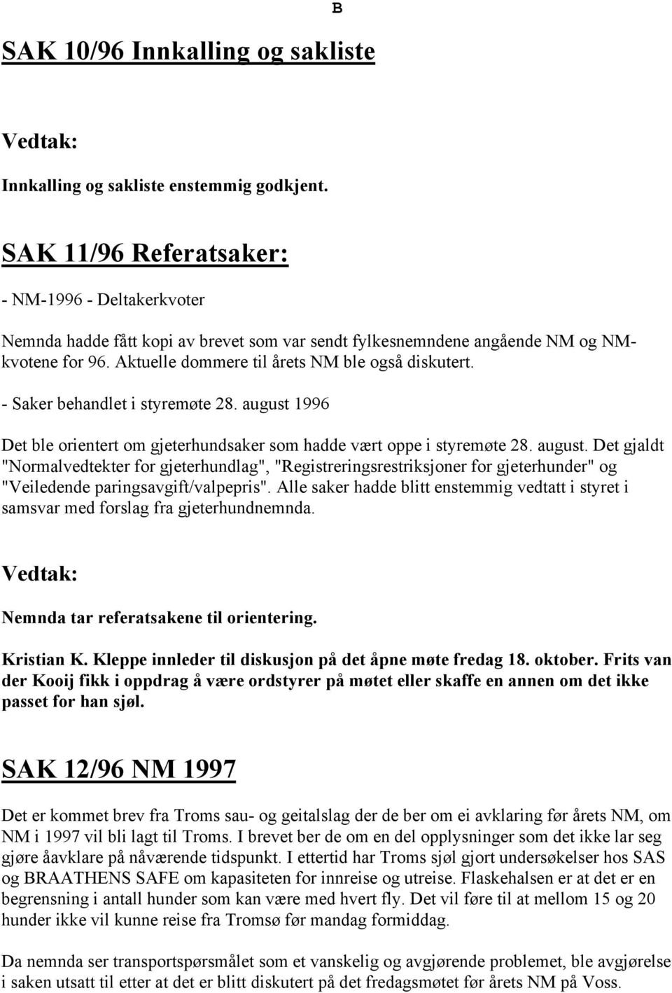 - Saker behandlet i styremøte 28. august 1996 Det ble orientert om gjeterhundsaker som hadde vært oppe i styremøte 28. august. Det gjaldt "Normalvedtekter for gjeterhundlag", "Registreringsrestriksjoner for gjeterhunder" og "Veiledende paringsavgift/valpepris".