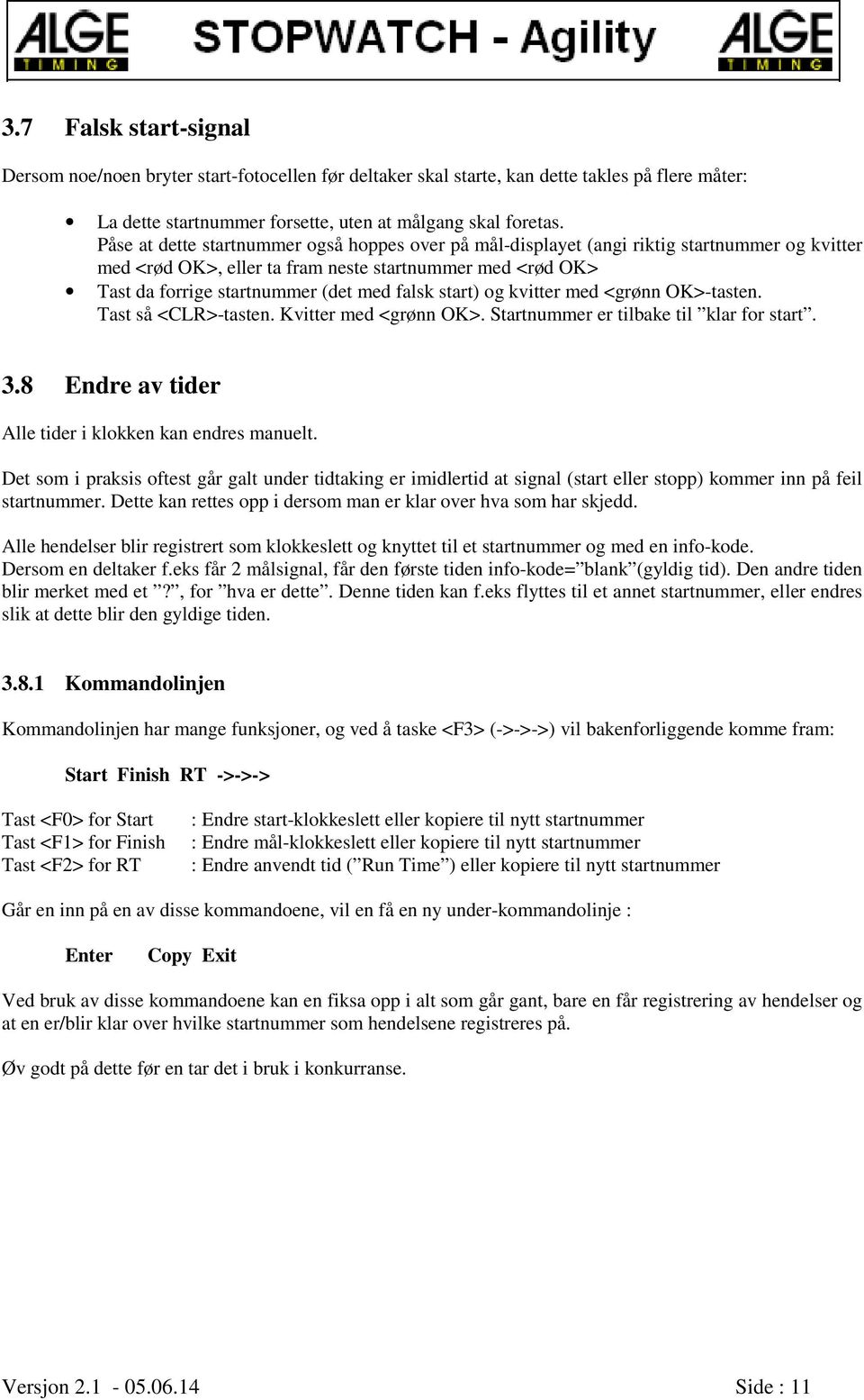 start) og kvitter med <grønn OK>-tasten. Tast så <CLR>-tasten. Kvitter med <grønn OK>. Startnummer er tilbake til klar for start. 3.8 Endre av tider Alle tider i klokken kan endres manuelt.