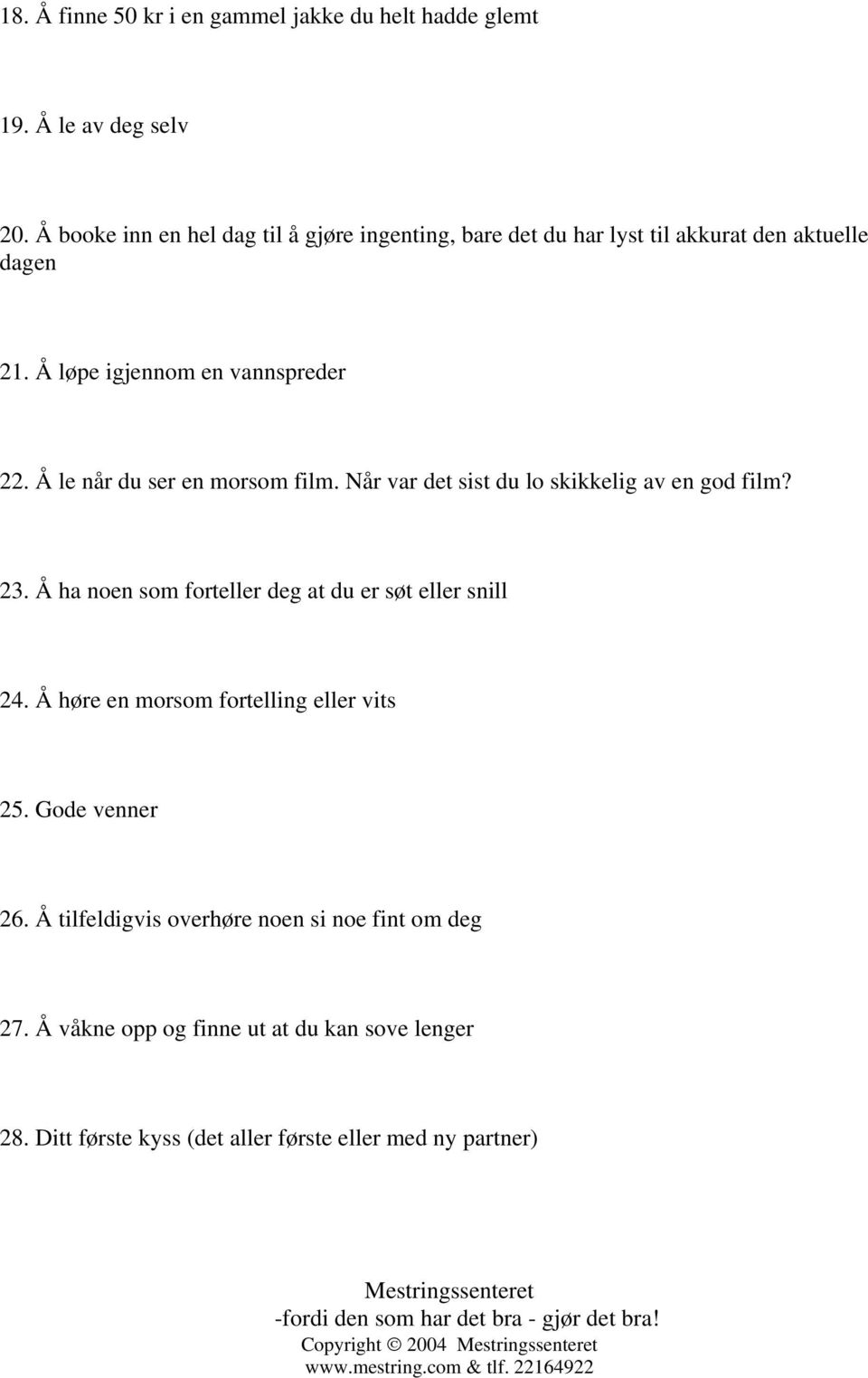 Å le når du ser en morsom film. Når var det sist du lo skikkelig av en god film? 23. Å ha noen som forteller deg at du er søt eller snill 24.