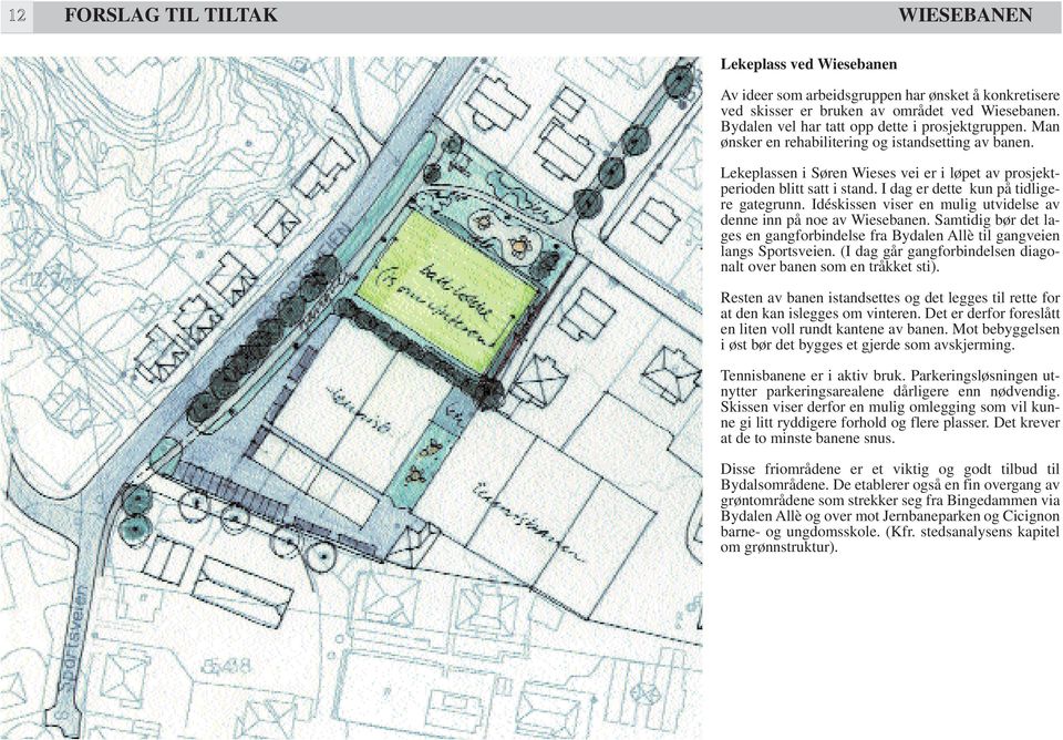 Idéskissen viser en mulig utvidelse av denne inn på noe av Wiesebanen. Samtidig bør det lages en gangforbindelse fra Bydalen Allè til gangveien langs Sportsveien.