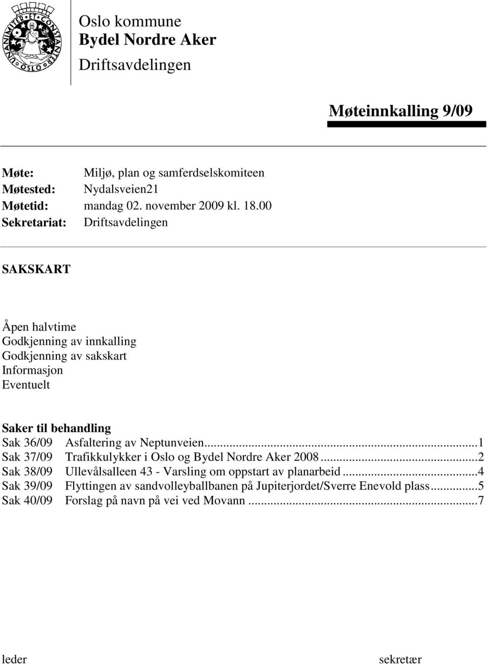 00 Sekretariat: Driftsavdelingen SAKSKART Åpen halvtime Godkjenning av innkalling Godkjenning av sakskart Informasjon Eventuelt Saker til behandling Sak 36/09