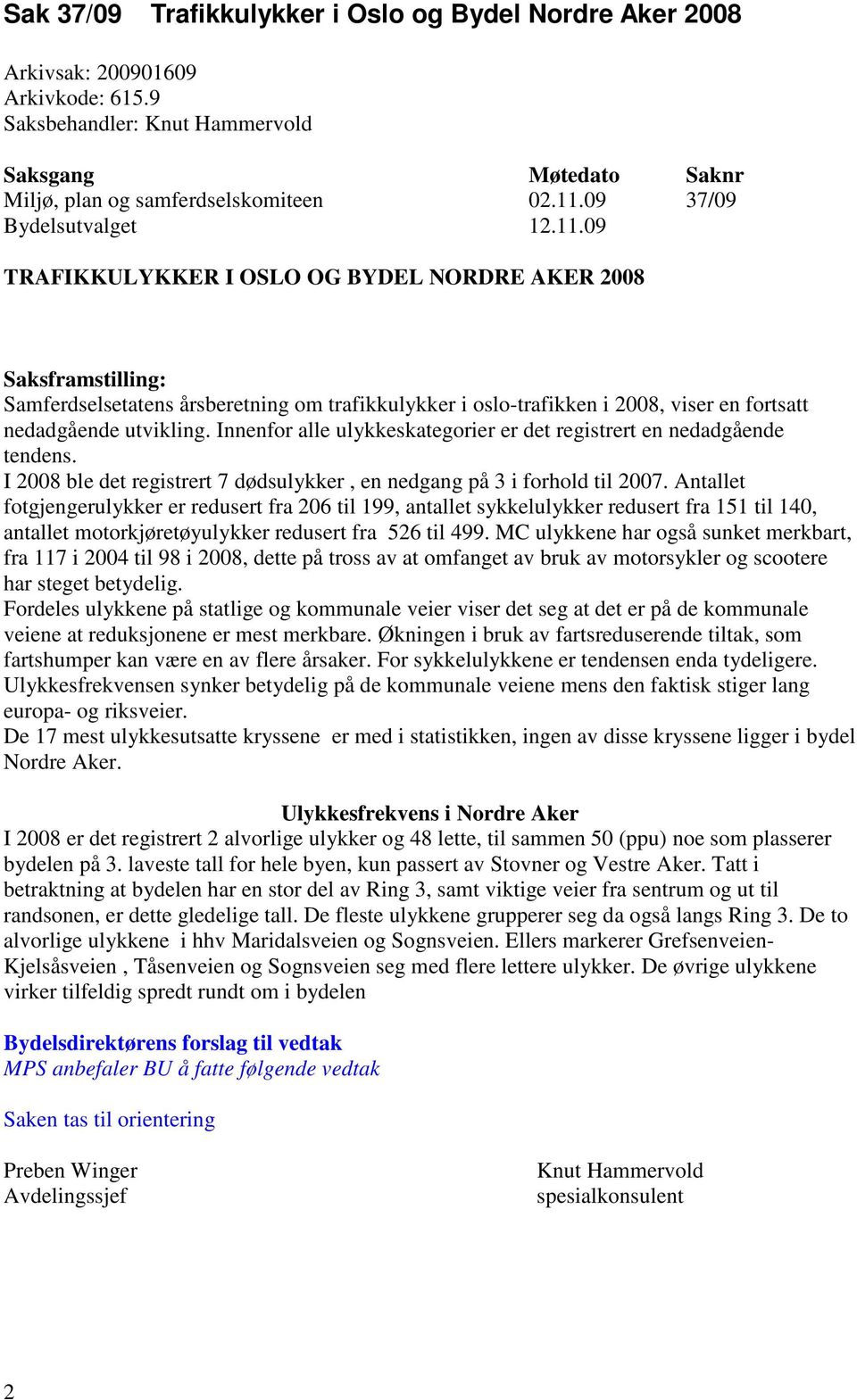 09 TRAFIKKULYKKER I OSLO OG BYDEL NORDRE AKER 2008 Saksframstilling: Samferdselsetatens årsberetning om trafikkulykker i oslo-trafikken i 2008, viser en fortsatt nedadgående utvikling.