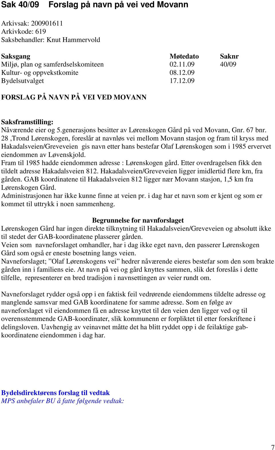 28,Trond Lørenskogen, foreslår at navnløs vei mellom Movann stasjon og fram til kryss med Hakadalsveien/Greveveien gis navn etter hans bestefar Olaf Lørenskogen som i 1985 ervervet eiendommen av