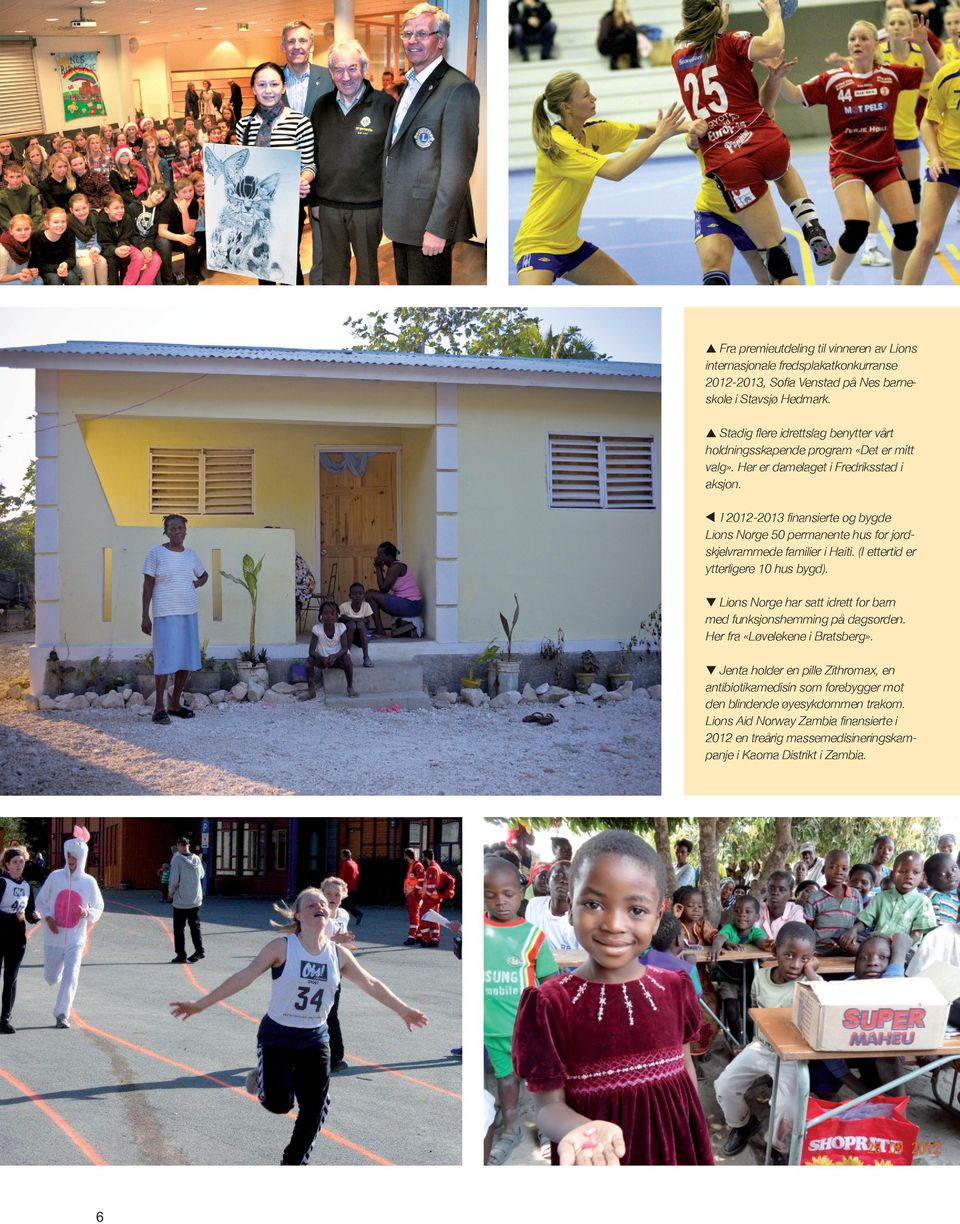 I 2012-2013 finansierte og bygde Lions Norge 50 permanente hus for jordskjelvrammede familier i Haiti. (I ettertid er ytterligere 10 hus bygd).