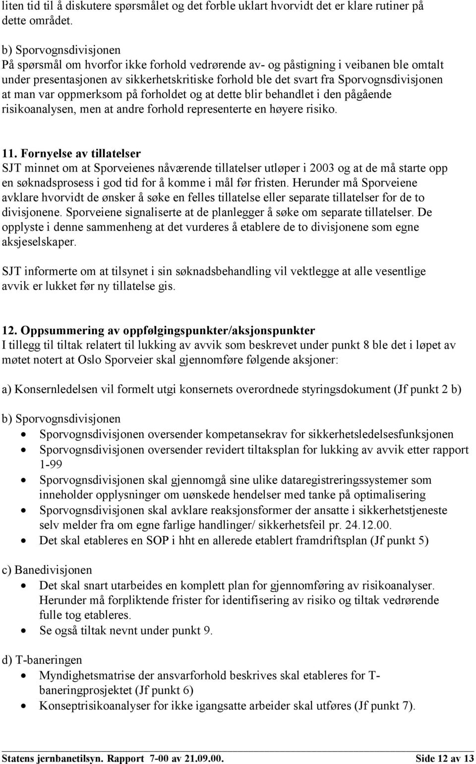 at man var oppmerksom på forholdet og at dette blir behandlet i den pågående risikoanalysen, men at andre forhold representerte en høyere risiko. 11.