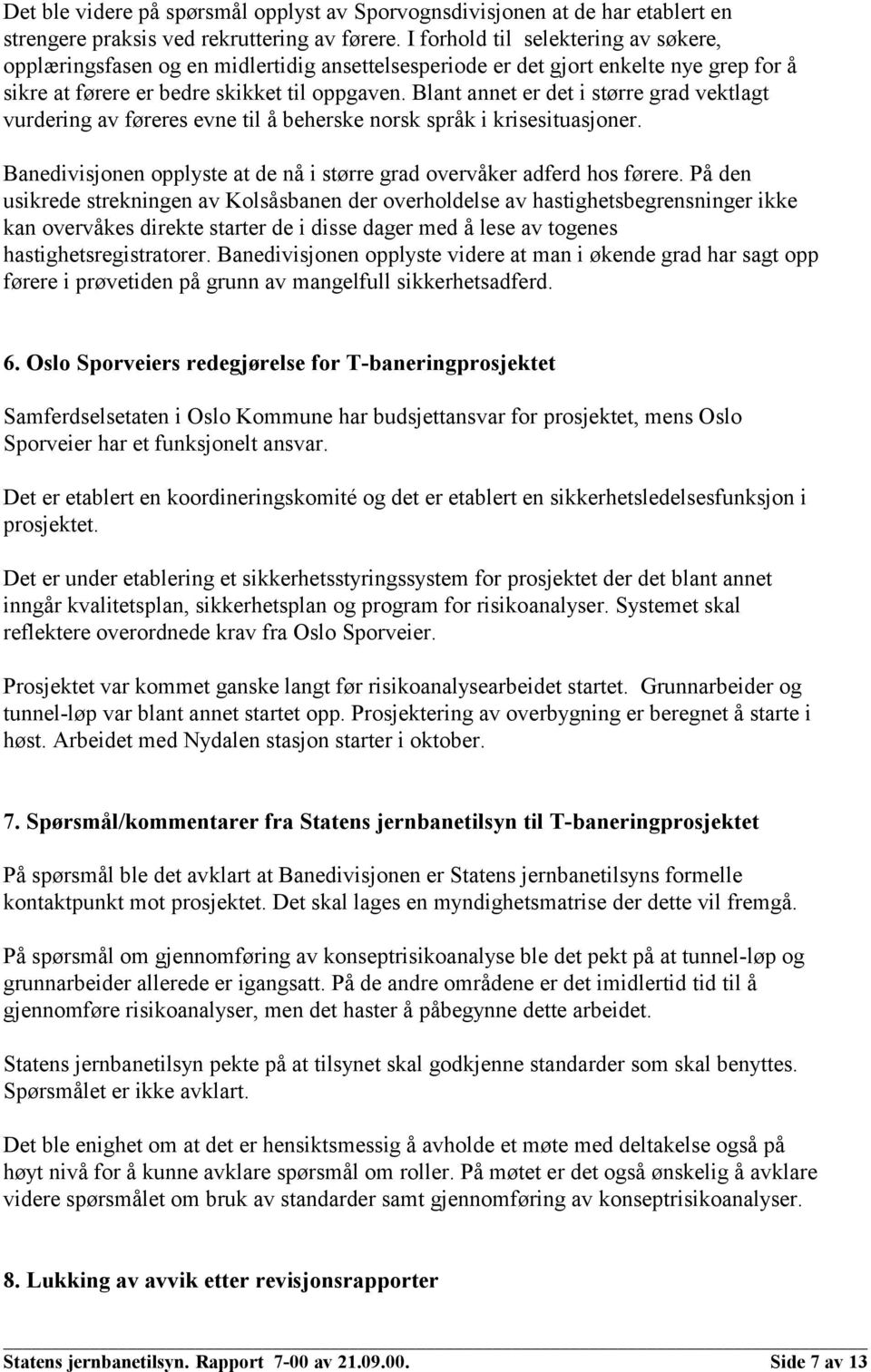 Blant annet er det i større grad vektlagt vurdering av føreres evne til å beherske norsk språk i krisesituasjoner. Banedivisjonen opplyste at de nå i større grad overvåker adferd hos førere.