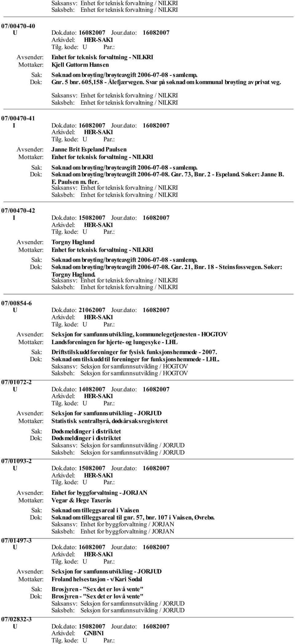 dato: Janne Brit Espeland Paulsen Enhet for teknisk forvaltning - NILKRI Søknad om brøyting/brøyteavgift 2006-07-08 - samlemp. Søknad om brøyting/brøyteavgift 2006-07-08. Gnr. 73, Bnr. 2 - Espeland.