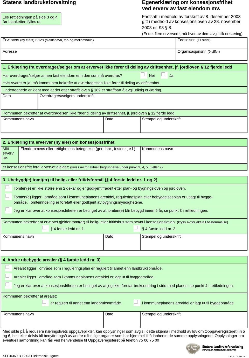 desember 2003 gitt i medhold av konsesjonsloven av 28. november 2003 nr. 98 8. (Er det flere erververe, må hver av dem avgi slik erklæring) Fødselsnr. (11 siffer) Adresse Organisasjonsnr.
