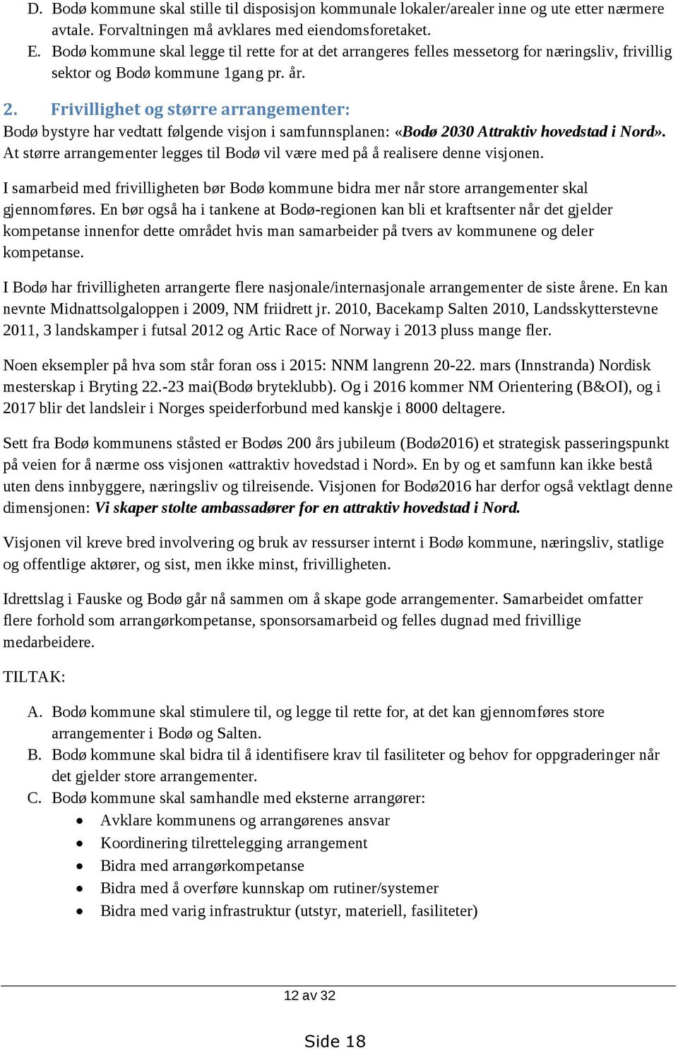 Frivillighet og større arrangementer: Bodø bystyre har vedtatt følgende visjon i samfunnsplanen: «Bodø 2030 Attraktiv hovedstad i Nord».
