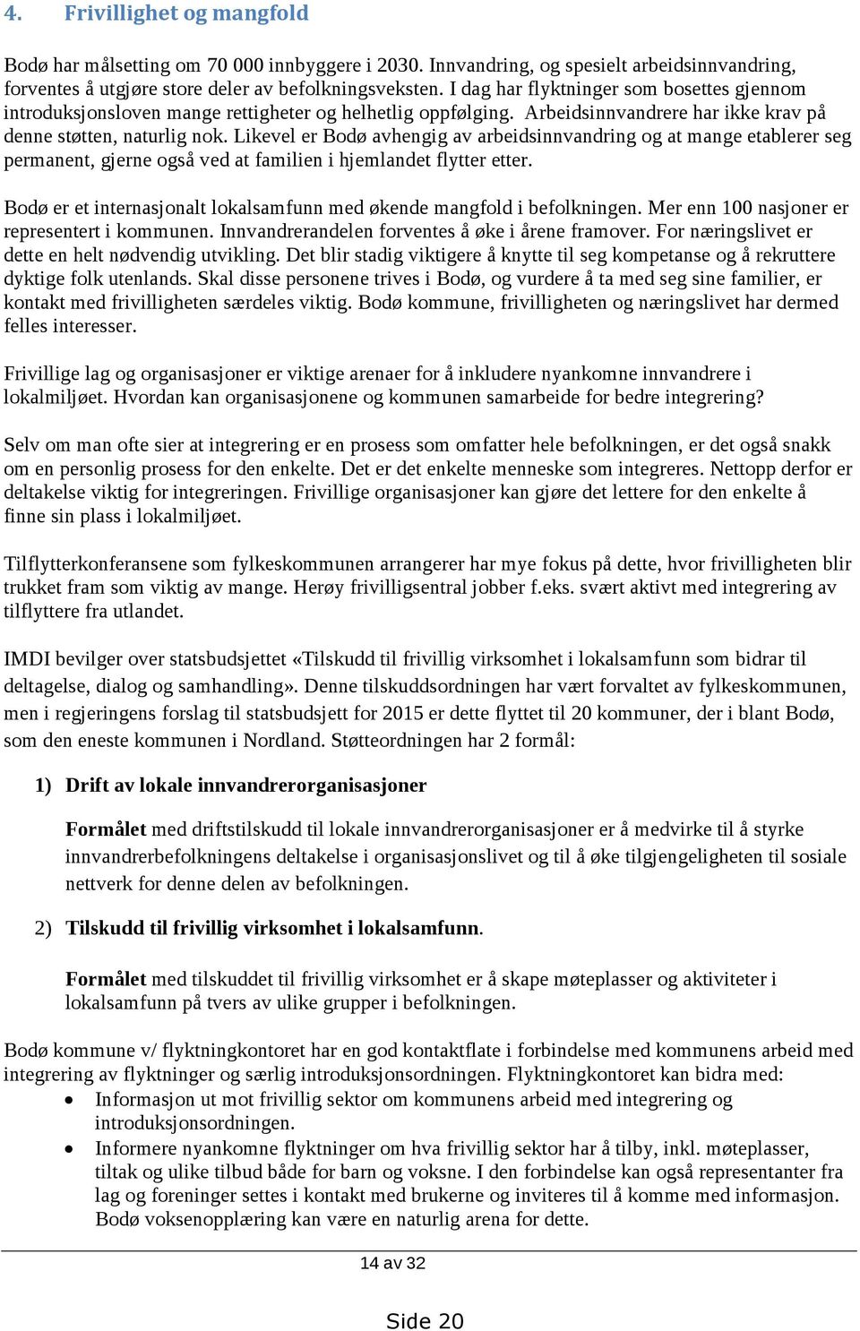 Likevel er Bodø avhengig av arbeidsinnvandring og at mange etablerer seg permanent, gjerne også ved at familien i hjemlandet flytter etter.