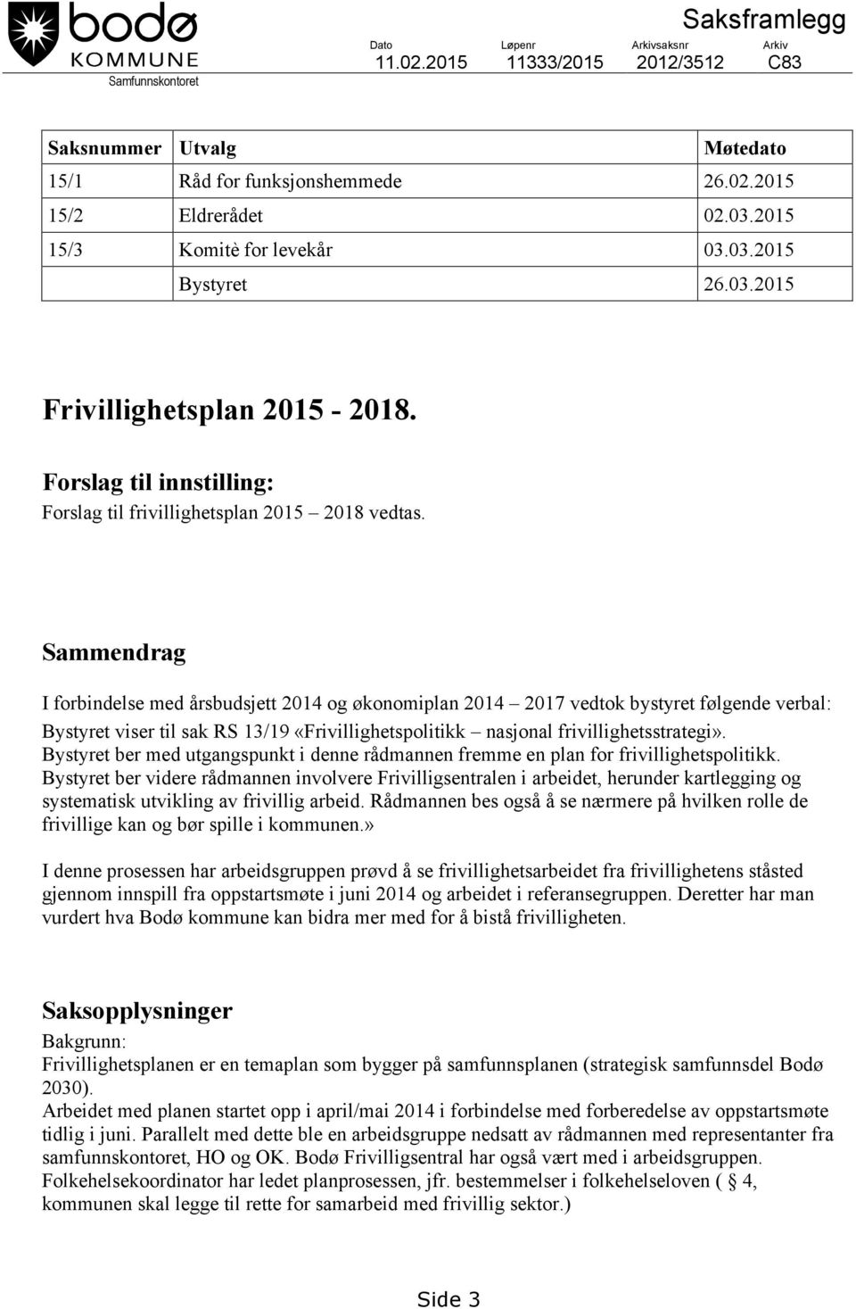 Sammendrag I forbindelse med årsbudsjett 2014 og økonomiplan 2014 2017 vedtok bystyret følgende verbal: Bystyret viser til sak RS 13/19 «Frivillighetspolitikk nasjonal frivillighetsstrategi».