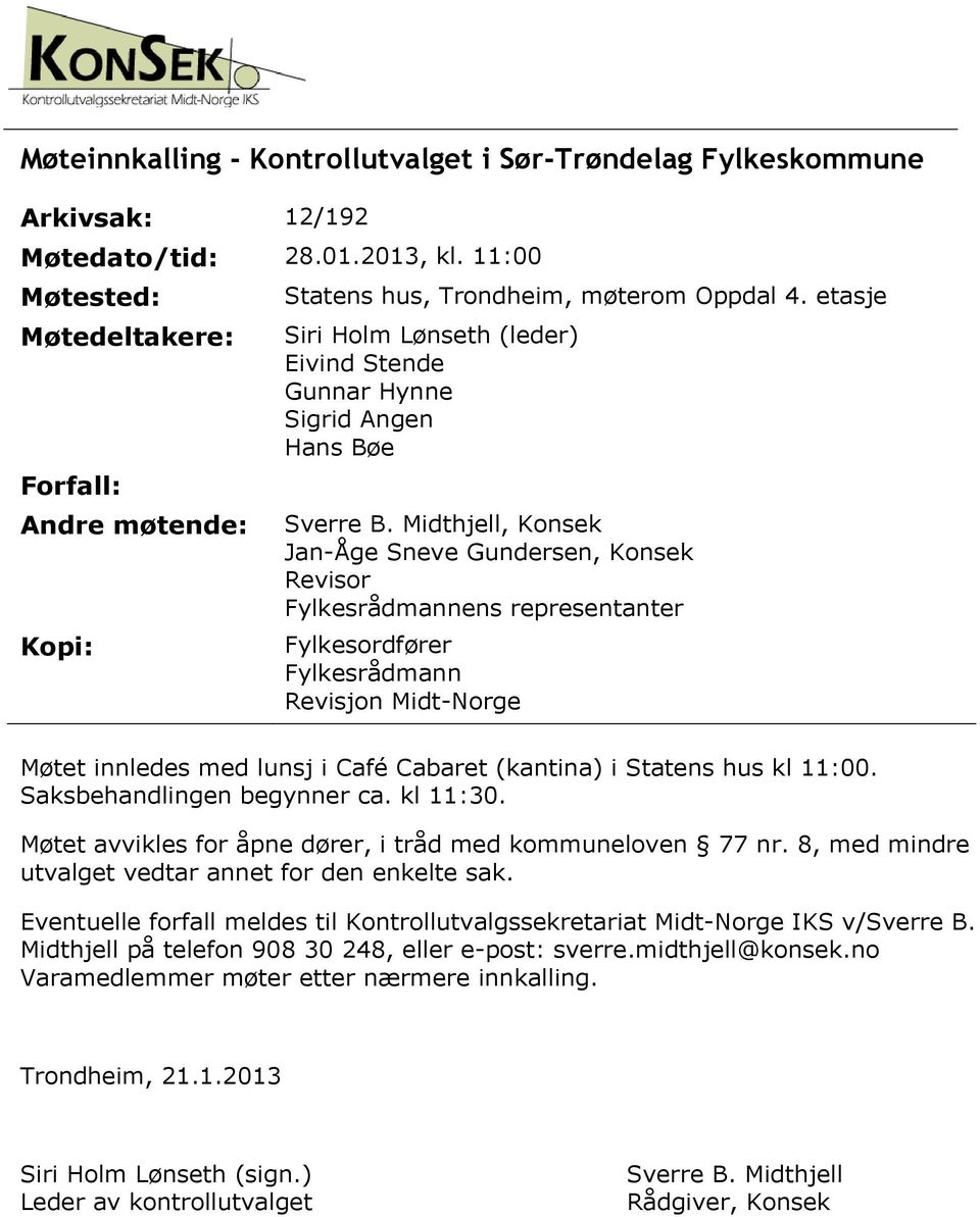 Midthjell, Konsek Jan-Åge Sneve Gundersen, Konsek Revisor Fylkesrådmannens representanter Fylkesordfører Fylkesrådmann Revisjon Midt-Norge Møtet innledes med lunsj i Café Cabaret (kantina) i Statens