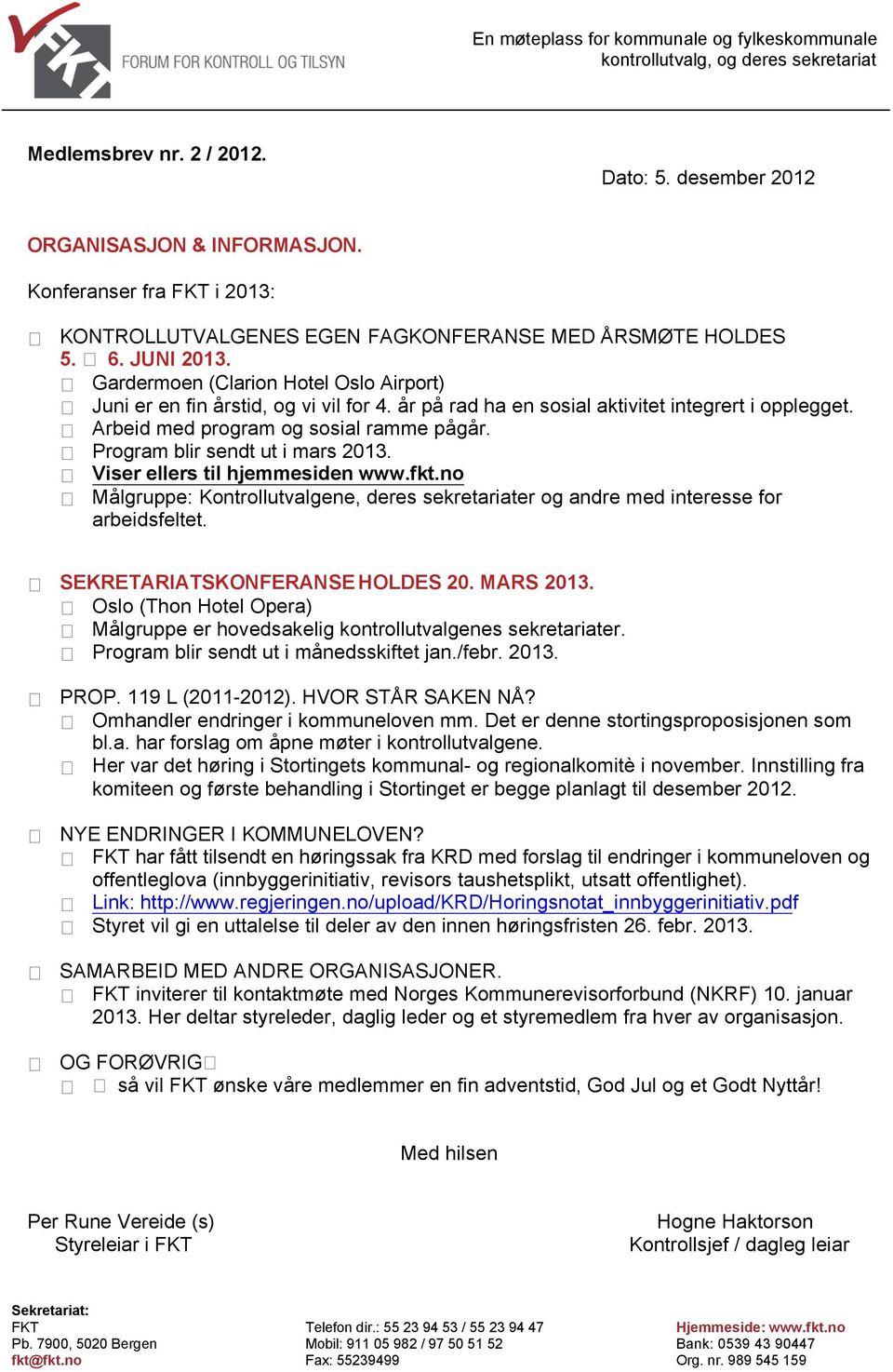 år på rad ha en sosial aktivitet integrert i opplegget. Arbeid med program og sosial ramme pågår. Program blir sendt ut i mars 2013. Viser ellers til hjemmesiden www.fkt.