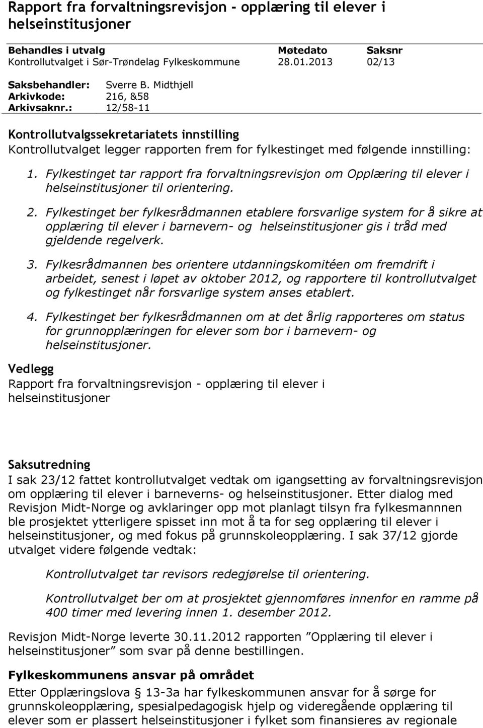 Fylkestinget tar rapport fra forvaltningsrevisjon om Opplæring til elever i helseinstitusjoner til orientering. 2.