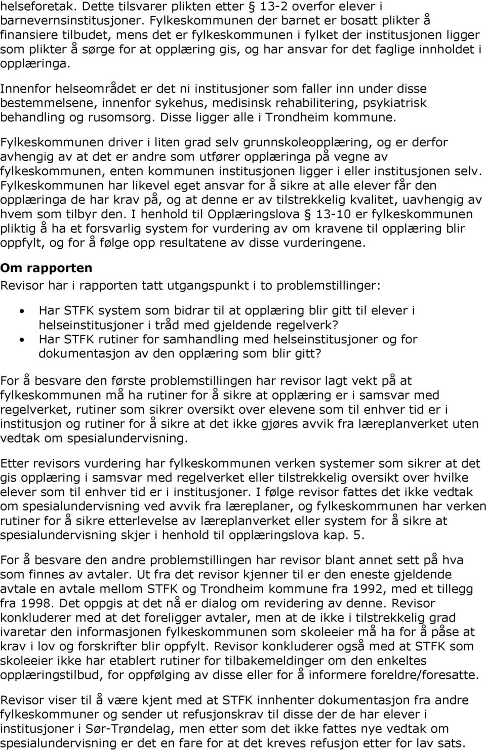 innholdet i opplæringa. Innenfor helseområdet er det ni institusjoner som faller inn under disse bestemmelsene, innenfor sykehus, medisinsk rehabilitering, psykiatrisk behandling og rusomsorg.