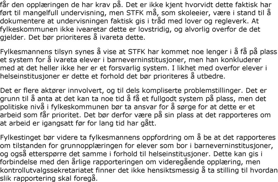 At fylkeskommunen ikke ivearetar dette er lovstridig, og alvorlig overfor de det gjelder. Det bør prioriteres å ivareta dette.