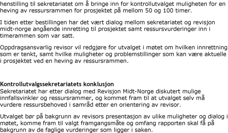 Oppdragsansvarlig revisor vil redgjøre for utvalget i møtet om hvilken innrettning som er tenkt, samt hvilke muligheter og problemstillinger som kan være aktuelle i prosjektet ved en heving av