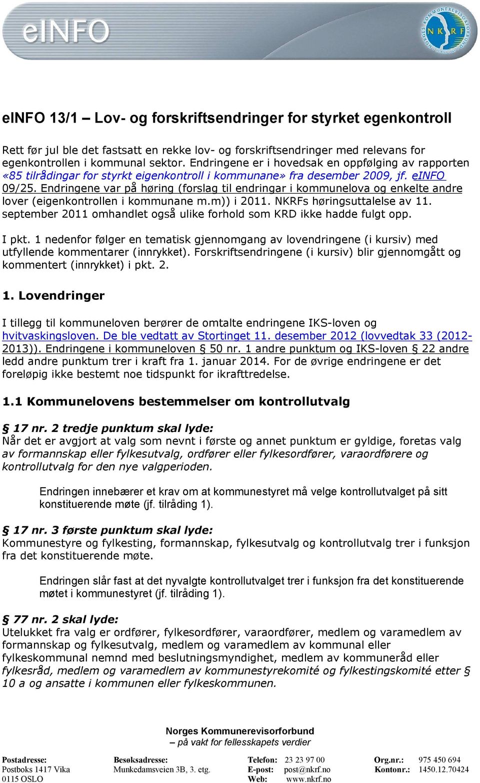 Endringene var på høring (forslag til endringar i kommunelova og enkelte andre lover (eigenkontrollen i kommunane m.m)) i 2011. NKRFs høringsuttalelse av 11.