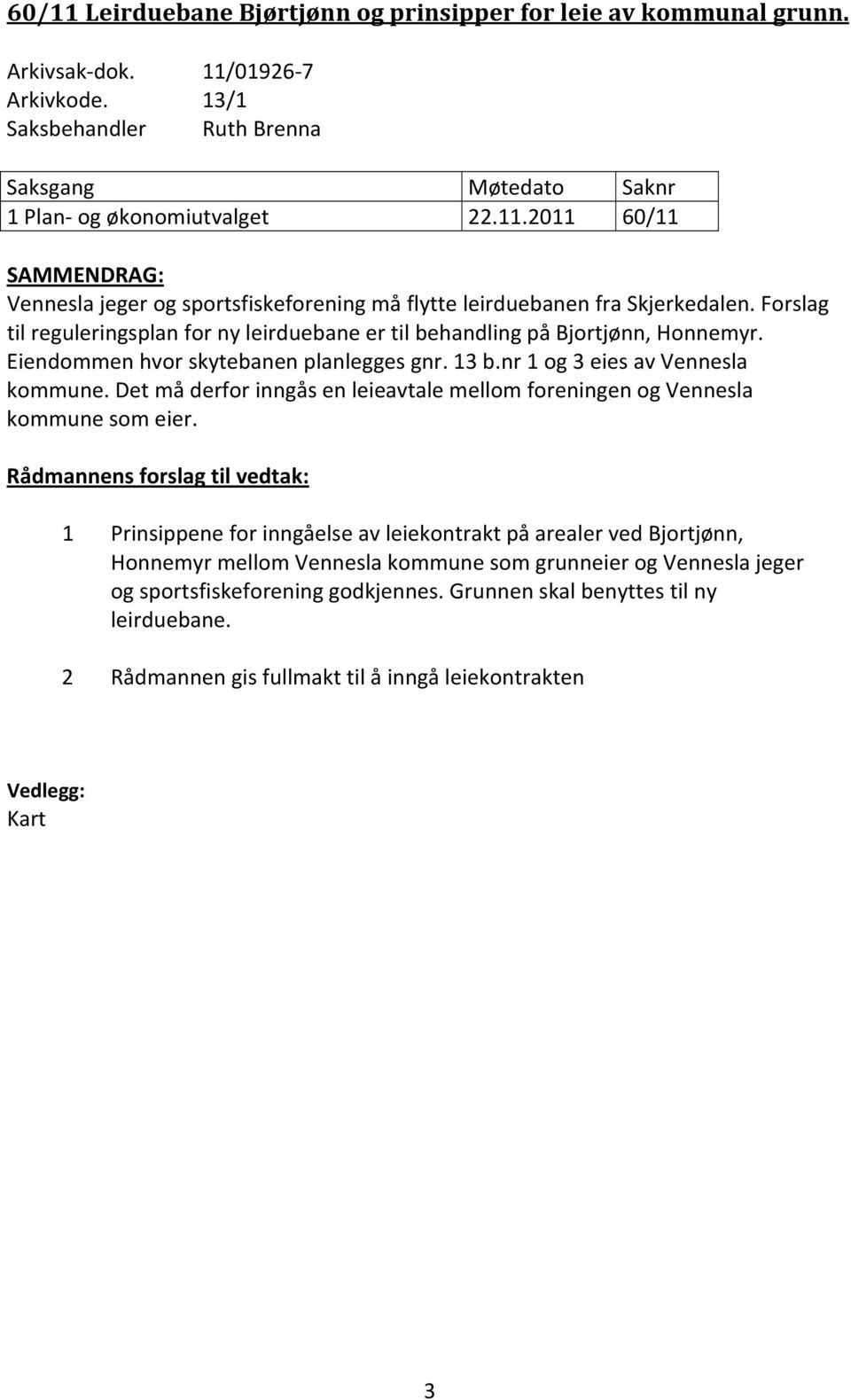 Det må derfor inngås en leieavtale mellom foreningen og Vennesla kommune som eier.