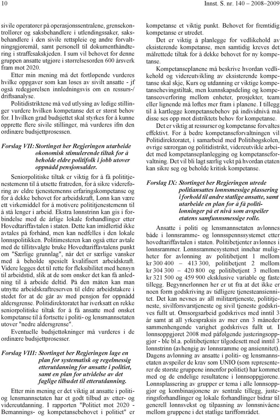 til dokumenthåndtering i straffesakskjeden. I sum vil behovet for denne gruppen ansatte utgjøre i størrelsesorden 600 årsverk fram mot 2020.