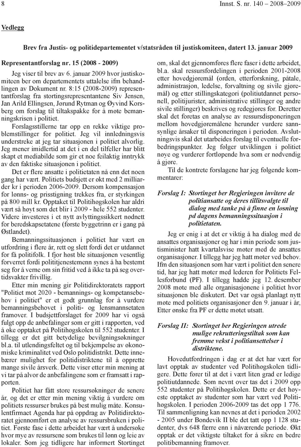 8:15 (2008-2009) representantforslag fra stortingsrepresentantene Siv Jensen, Jan Arild Ellingsen, Jørund Rytman og Øyvind Korsberg om forslag til tiltakspakke for å møte bemanningskrisen i politiet.