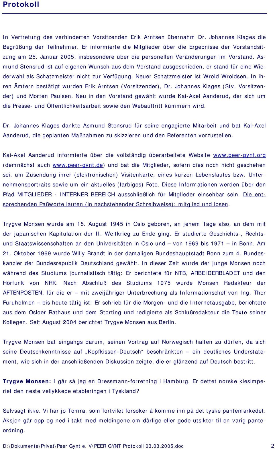 Asmund Stensrud ist auf eigenen Wunsch aus dem Vorstand ausgeschieden, er stand für eine Wiederwahl als Schatzmeister nicht zur Verfügung. Neuer Schatzmeister ist Wrold Wroldsen.