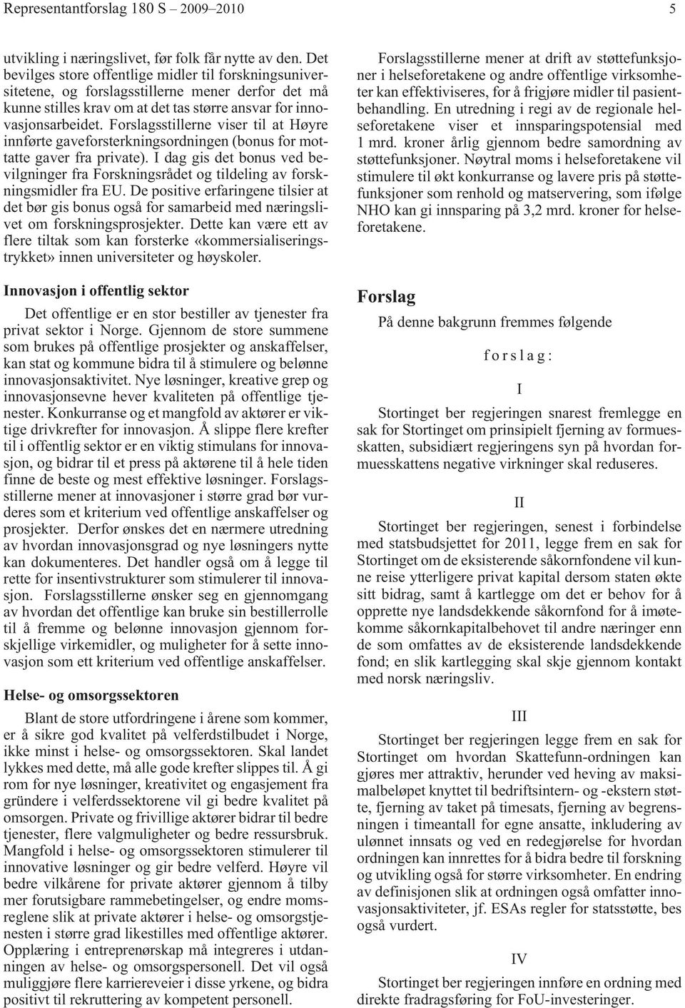 Forslagsstillerne viser til at Høyre innførte gaveforsterkningsordningen (bonus for mottatte gaver fra private).